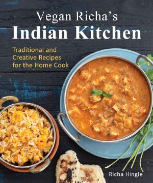 Vegan Richa's Indian Kitchen · Traditional and Creative Recipes for the Home Cook