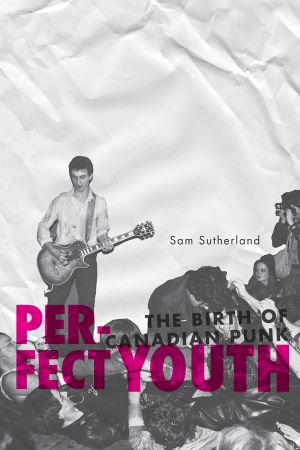 Perfect Youth · The Birth of Canadian Punk