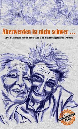 Älterwerden ist nicht schwer · 24-Stunden-Geschichten der Schreibgruppe-Prosa