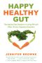 Happy Healthy Gut · the Natural Diet Solution to Curing Ibs and Other Chronic Digestive Disorders