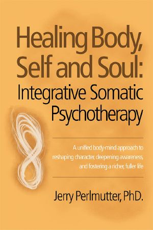 Healing Body, Self and Soul - Integrative Somatic Psychotherapy