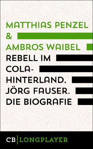 Rebell im Cola-Hinterland - Jörg Fauser - Die Biografie