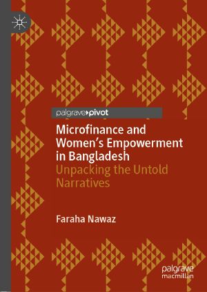 Microfinance and Women’s Empowerment in Bangladesh, Unpacking the Untold Narratives