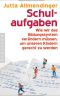 Schulaufgaben · Wie wir das Bildungssystem verändern müssen, um unseren Kindern gerecht zu werden