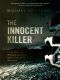 The Innocent Killer · A True Story of a Wrongful Conviction and Tts Astonishing Aftermath