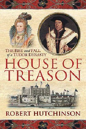 House of Treason · the Rise and Fall of a Tudor Dynasty