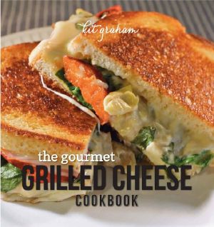 The Gourmet Grilled Cheese Cookbook