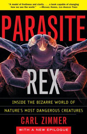 Parasite Rex · Inside the Bizarre World of Nature'S Most Dangerous Creatures