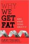 Why We Get Fat · And What to Do About It