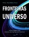 Fronteiras Do Universo · Uma Viagem Aos Limites Do Horizonte Cósmico