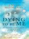 Dying to Be Me · My Journey from Cancer, to Near Death, to True Healing