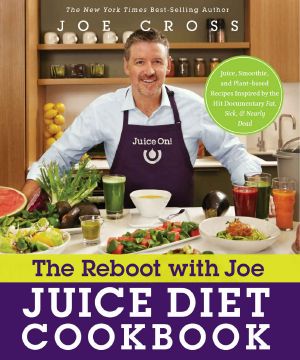 The Reboot With Joe Juice Diet Cookbook · Juice, Smoothie, and Plant-Based Recipes Inspired by the Hit Documentary Fat, Sick, and Nearly Dead