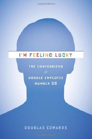 I'm Feeling Lucky · the Confessions of Google Employee Number 59