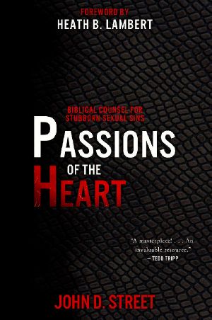 Passions of the Heart · Biblical Counsel for Stubborn Sexual Sins