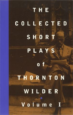 The Collected Short Plays of Thornton Wilder, Volume I