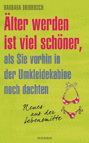 Älter werden ist viel schöner, als Sie vorhin in der Umkleidekabine noch dachten. · Neues aus der Lebensmitte