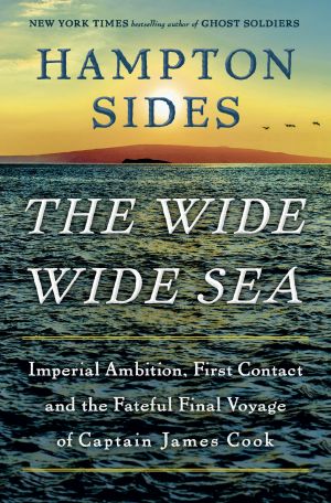 The Wide Wide Sea · Imperial Ambition, First Contact and the Fateful Final Voyage of Captain James Cook