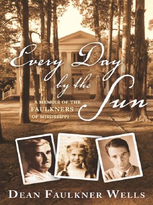 Every Day by the Sun · A Memoir of the Faulkners of Mississippi