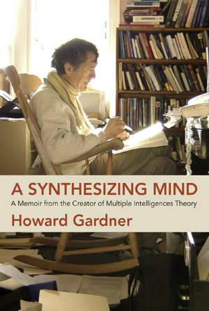 A Synthesizing Mind, A Memoir from the Creator of Multiple Intelligences Theory