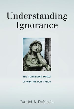 Understanding Ignorance, The Surprising Impact of What We Don't Know