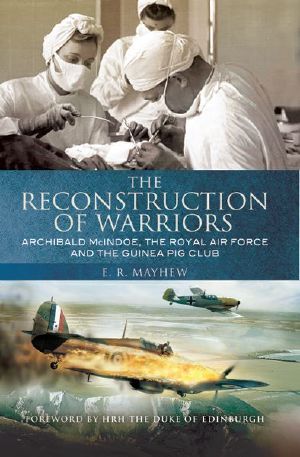 The Reconstruction of Warriors · Archibald McIndoe, the Royal Air Force and the Guinea Pig Club