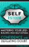 Self Esteem · Mastering Your Life! · Building High Self Esteem, Confidence and Defeating Doubt (Self Esteem, Confidence,doubt)