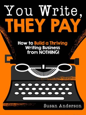 You Write, They Pay · How to Build a Thriving Writing Business from NOTHING!