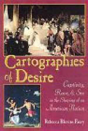 Cartographies of Desire · Captivity, Race, and Sex in the Shaping of an American Nation