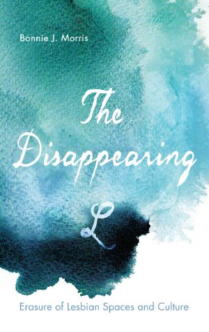 The Disappearing L · Erasure of Lesbian Spaces and Culture (SUNY Series in Queer Politics and Cultures)