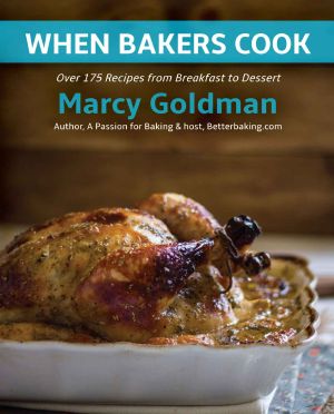 When Bakers Cook · Breakfast to Dessert, Over 175 Fabulous Recipes for Family and Friends