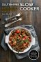 Gluten-Free Slow Cooker · 50 Low-Fuss, Good-For-You Recipes to Get All Your Favorites at the Push of a Button