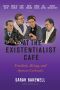 At the Existentialist Cafe · Freedom, Being, and Apricot Cocktails With Jean-Paul Sartre, Simone De Beauvoir, Albert Camus, Martin Heidegger, Maurice Merleau-Ponty and Others