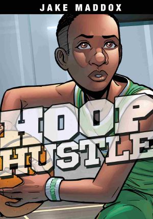 Hoop Hustle, Jake Maddox, Jake Maddox: Hoop Hustle