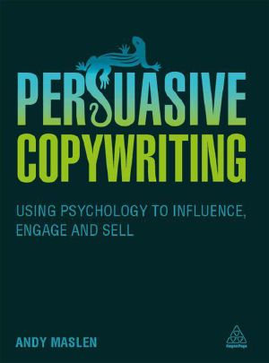 Persuasive Copywriting · Using Psychology to Engage, Influence and Sell