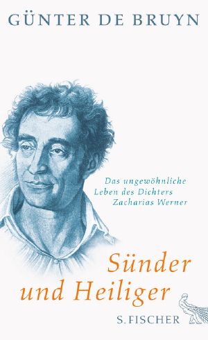 Sünder und Heiliger · Das ungewöhnliche Leben des Dichters Zacharias Werner, Das ungewöhnliche Leben des Dichters Zacharias Werner