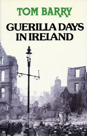 Guerilla Days In Ireland · Tom Barry's Autobiography