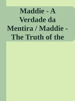 Maddie - a Verdade Da Mentira / Maddie - the Truth of the Lie