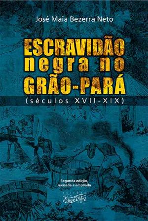 Escravidão Negra No Grão-Pará · Séculos XVII - XIX