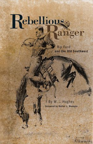 Rebellious Ranger · Rip Ford and the Old Southwest