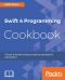 Swift 4 Programming Cookbook · 50 Task-Oriented Recipes to Make You Productive With Swift 4