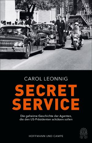 Secret Service · Die geheime Geschichte der Agenten, die den US-Präsidenten schützen sollen