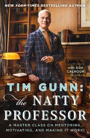 Tim Gunn · the Natty Professor · A Master Class on Mentoring, Motivating, and Making It Work!