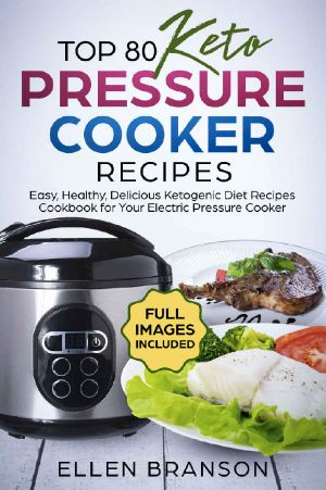 Top 80 Keto Pressure Cooker Recipes · Easy, Healthy, Delicious Ketogenic Diet Recipes Cookbook for Your Electric Pressure Cooker (Keto Recipes 1)