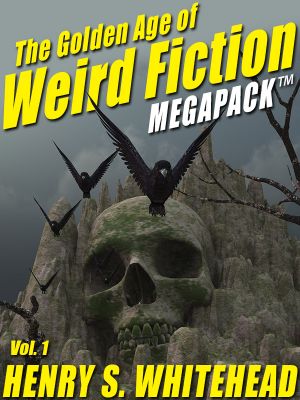 The Golden Age of Weird Fiction MEGAPACK™, Vol. 1 · Henry S. Whitehead