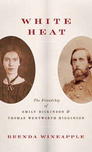 White Heat the Friendship of Emily Dickinson and Thomas Wentworth Higginson