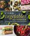 Vegetables Illustrated, An Inspiring Guide with 700+ Kitchen-Tested Recipes