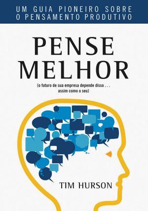 Pense Melhor - Um Guia Pioneiro Sobre O Pensamento Produtivo