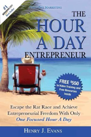 The Hour a Day Entrepreneur · Escape the Rat Race and Achieve Entrepreneurial Freedom With Only One Focused Hour a Day