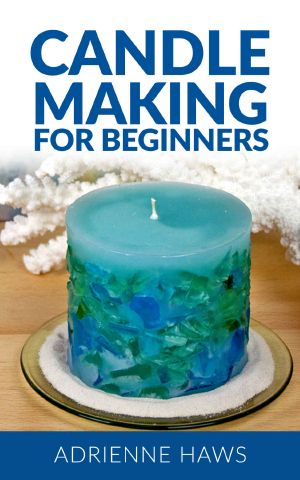 Candle Making for Beginners · Step by Step Guide to Making Your Own Candles at Home