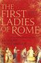 The First Ladies of Rome · the Women Behind the Caesars